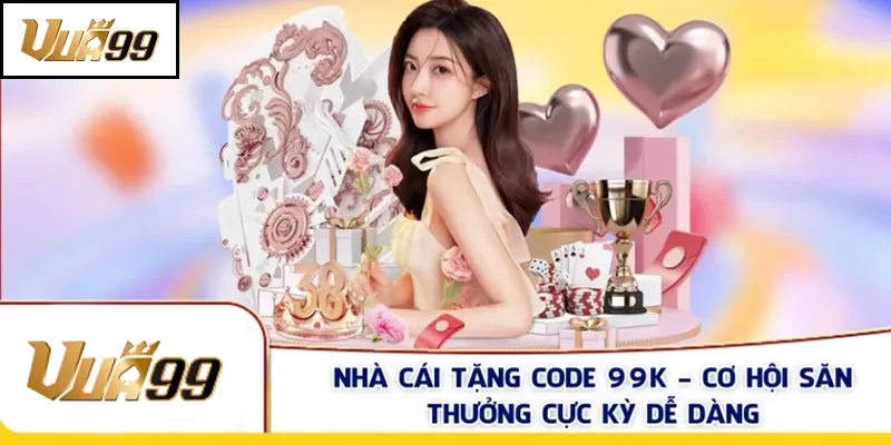 Tham gia chơi tại VUA99 nhận ngay 99k thưởng thành viên mới